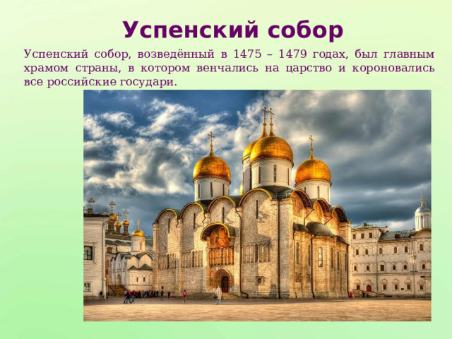 Успенский собор Успенский собор, возведённый в 1475 – 1479 годах, был главным храмом страны, в котором венчались на царство и короновались все российские государи. 