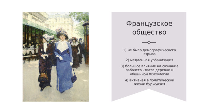Французское общество 1) не было демографического взрыва 2) медленная урбанизация 3) большое влияние на сознание рабочего класса деревни и общинной психологии 4) активная в политической жизни буржуазия 