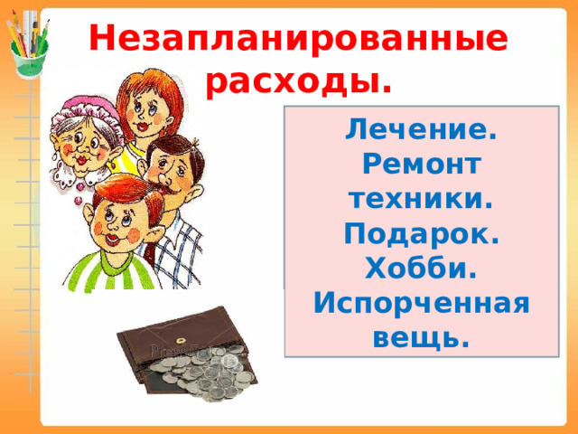 Незапланированные расходы. Лечение. Ремонт техники. Подарок. Хобби. Испорченная вещь. 
