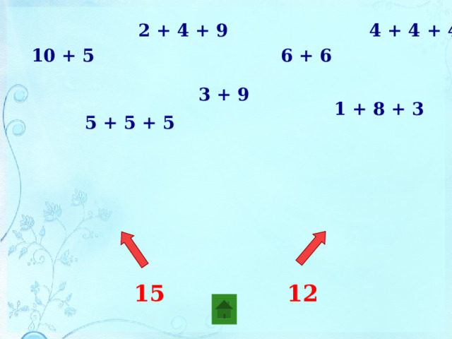4 + 4 + 4 2 + 4 + 9 10 + 5 6 + 6 3 + 9 1 + 8 + 3 5 + 5 + 5 15 12 