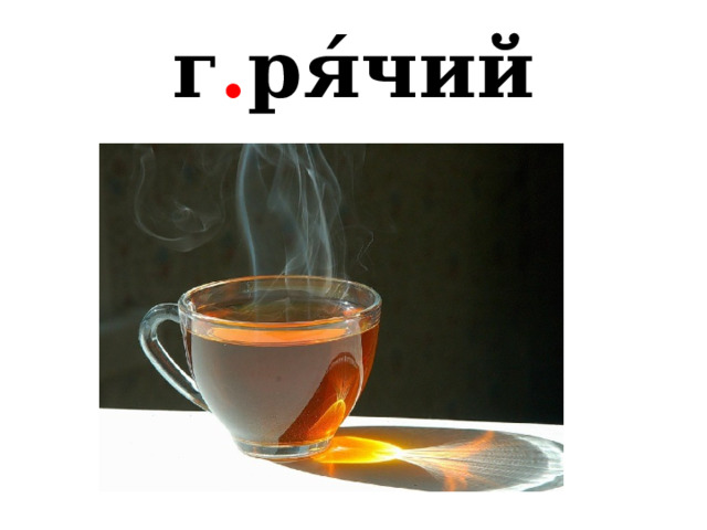 г . ря́чий 