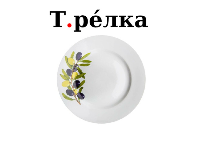 Т . ре́лка 