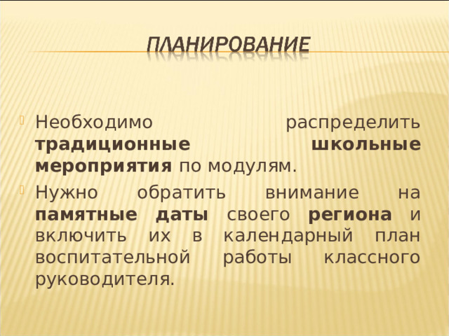 Необходимо распределить традиционные школьные мероприятия по модулям. Нужно обратить внимание на памятные даты своего региона и включить их в календарный план воспитательной работы классного руководителя.  