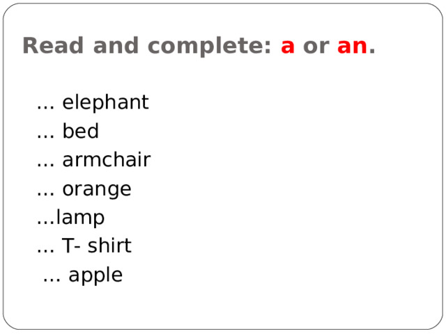 Read and complete: a or an .   … elephant … bed … armchair … orange … lamp … T- shirt … apple 