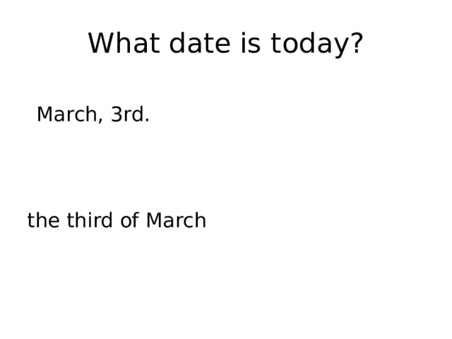 What date is today? March, 3rd. the third of March 