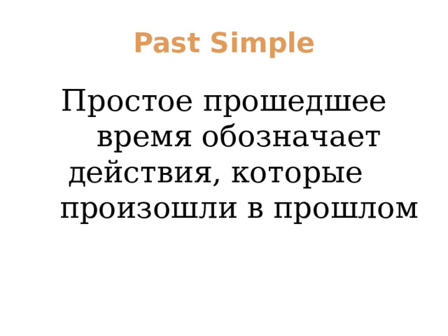 Past Simple Простое прошедшее время обозначает действия, которые произошли в прошлом 
