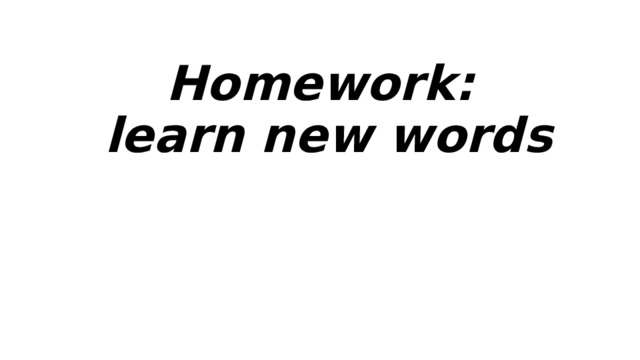 Homework:  learn new words   