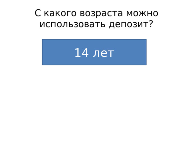 С какого возраста можно использовать депозит? 14 лет 
