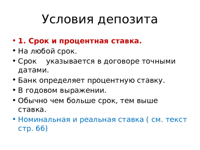 Условия депозита 1. Срок и процентная ставка. На любой срок. Срок указывается в договоре точными датами. Банк определяет процентную ставку. В годовом выражении. Обычно чем больше срок, тем выше ставка. Номинальная и реальная ставка ( см. текст стр. 66) 