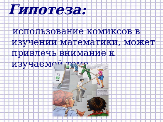 Гипотеза:    использование комиксов в изучении математики, может привлечь внимание к изучаемой теме.  