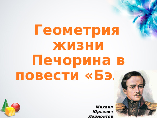 Геометрия жизни Печорина в повести «Бэла» Михаил Юрьевич Лермонтов 