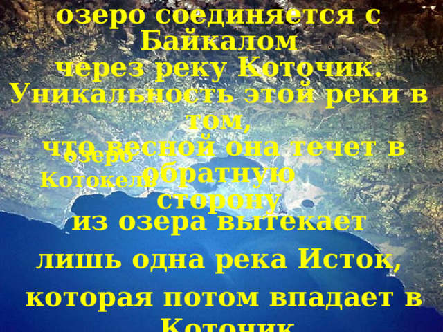 озеро соединяется с Байкалом  через реку Коточик. Уникальность этой реки в том,  что весной она течет в обратную сторону озеро Котокель из озера вытекает лишь одна река Исток, которая потом впадает в Коточик 