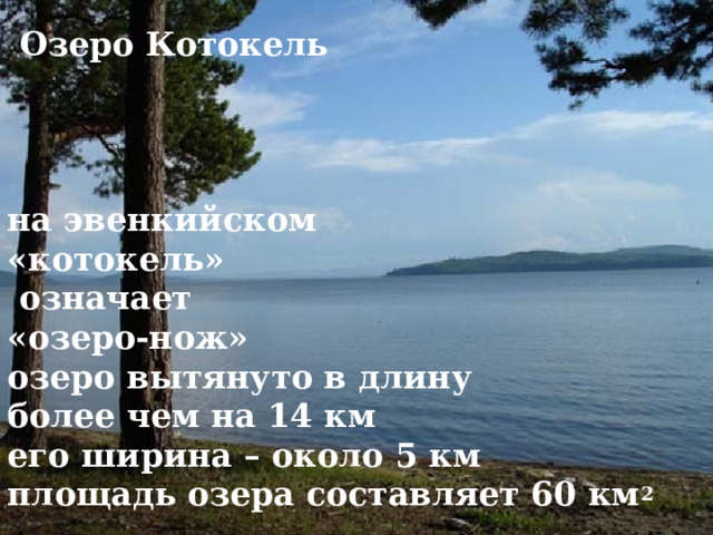 Озеро Котокель на эвенкийском «котокель»  означает «озеро-нож» озеро вытянуто в длину более чем на 14 км его ширина – около 5 км площадь озера составляет 60 км 2 