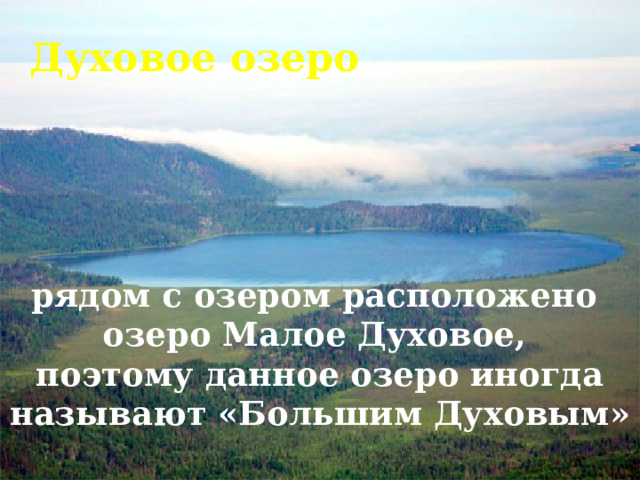 Духовое озеро рядом с озером расположено озеро Малое Духовое, поэтому данное озеро иногда называют «Большим Духовым» 