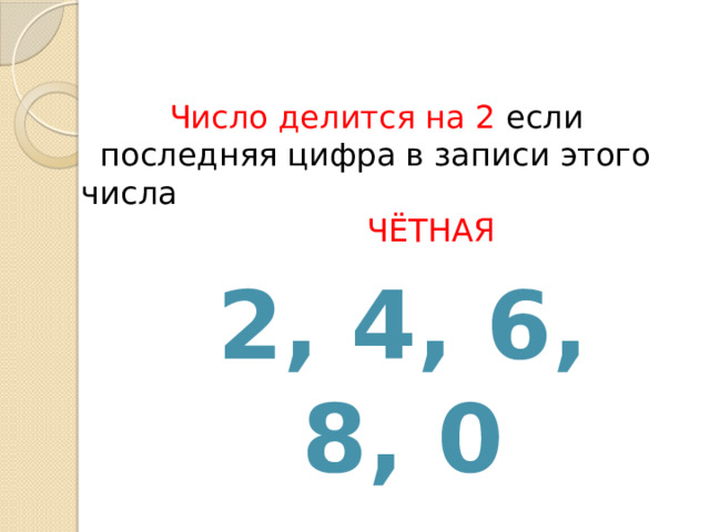 Число делится на 2 если последняя цифра в записи этого числа ЧЁТНАЯ 2, 4, 6, 8, 0 