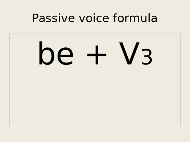 Passive voice formula be + V 3 