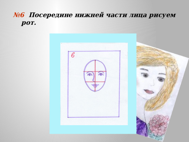 № 6 Посередине нижней части лица рисуем рот.  