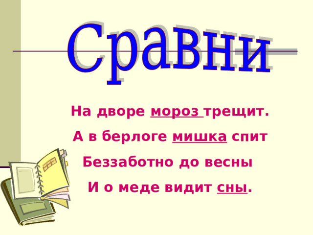 На дворе мороз трещит. А в берлоге мишка спит Беззаботно до весны И о меде видит сны . 