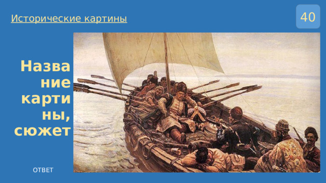 40 Исторические картины Название картины, сюжет ОТВЕТ 