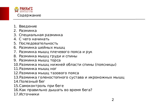 ЗАПАДНЫЙ ФИЛИАЛ Содержание Введение Разминка Специальная разминка С чего начинать Последовательность Разминка шейных мышц Разминка мышц плечевого пояса и рук Разминка мышц груди и спины Разминка мышц торса Разминка мышц нижней области спины (поясницы) Разминка мышц ног Разминка мышц тазового пояса  Разминка голеностопного сустава и икроножных мышц Полезный бег Самоконтроль при беге Как правильно дышать во время бега? Источники     