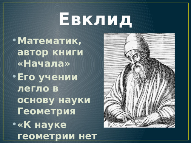 Евклид Математик, автор книги «Начала» Его учении легло в основу науки Геометрия «К науке геометрии нет царского пути!» 