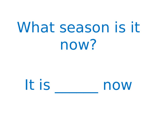 What season is it now? It is ______ now 