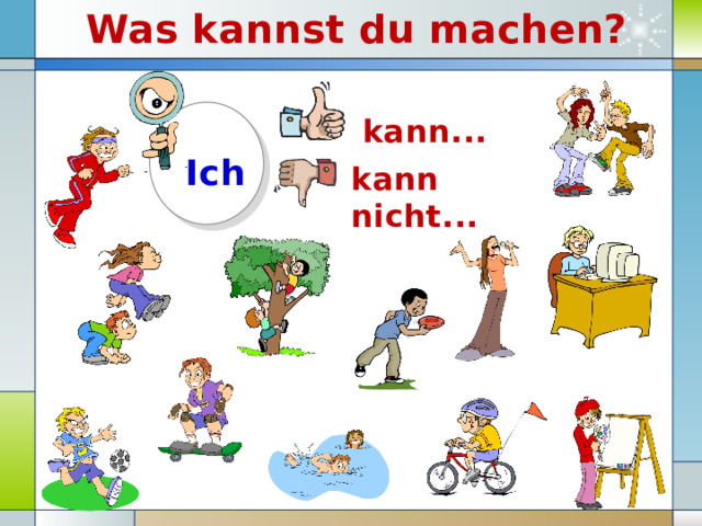 Was kannst du machen?   kann... kann nicht... Ich 