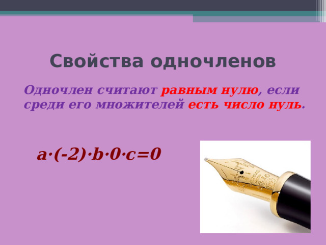 Свойства одночленов Одночлен считают равным нулю , если среди его множителей есть число нуль . a·(-2)·b·0·c=0  