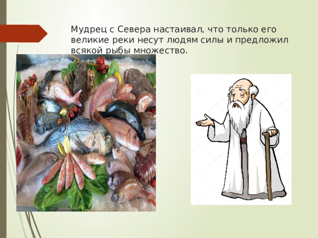 Мудрец с Севера настаивал, что только его великие реки несут людям силы и предложил всякой рыбы множество. 