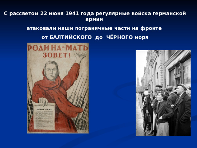  С рассветом 22 июня 1941 года регулярные войска германской армии атаковали наши пограничные части на фронте от БАЛТИЙСКОГО до  ЧЁРНОГО моря 