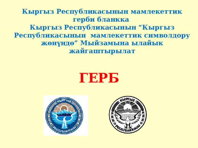 Кыргыз Республикасынын мамлекеттик герби бланкка  Кыргыз Республикасынын “Кыргыз Республикасынын мамлекеттик символдору жөнүндө” Мыйзамына ылайык жайгаштырылат ГЕРБ 