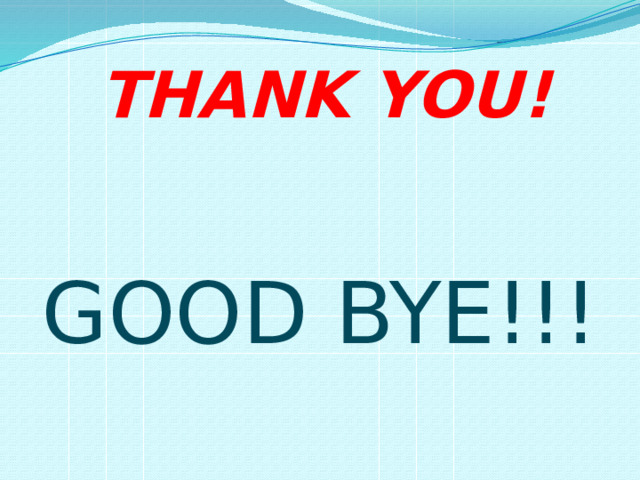  THANK YOU! GOOD BYE!!! 