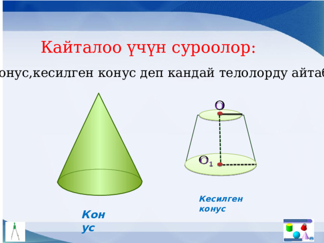 Кайталоо үчүн суроолор: 2. Конус,кесилген конус деп кандай телолорду айтабыз?     Кесилген конус Конус 