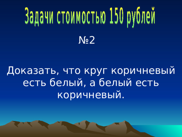 № 2 Доказать, что круг коричневый есть белый, а белый есть коричневый. 