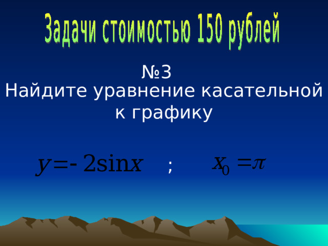 № 3 Найдите уравнение касательной к графику ; 