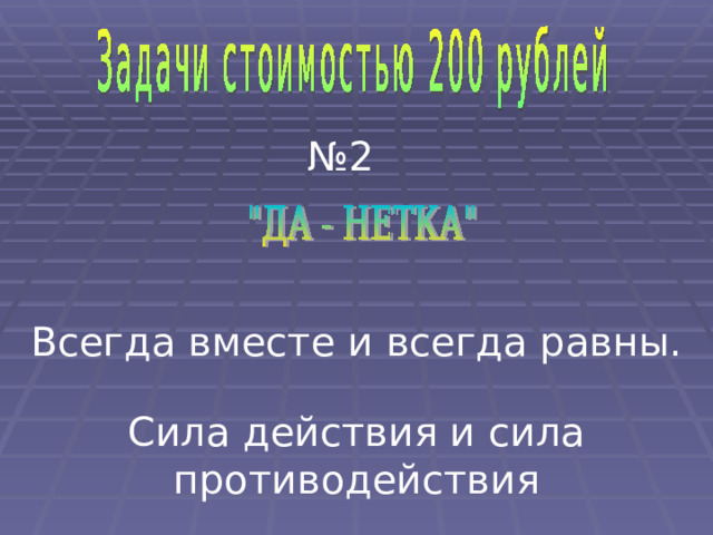№ 2 Всегда вместе и всегда равны. Сила действия и сила противодействия 