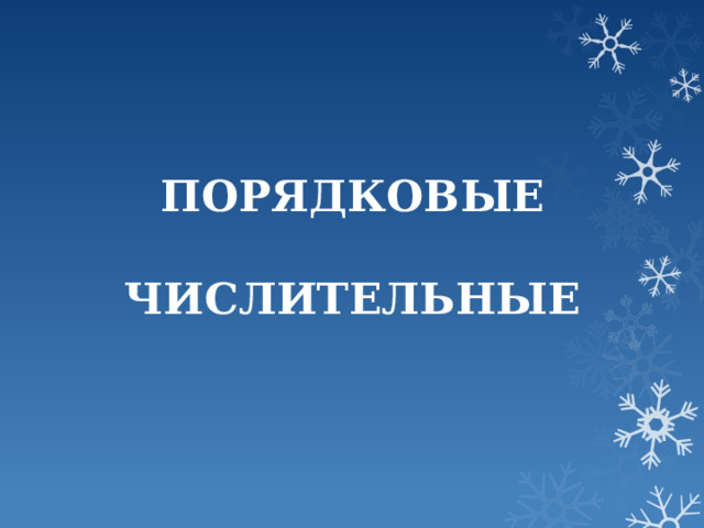 ПОРЯДКОВЫЕ  ЧИСЛИТЕЛЬНЫЕ 
