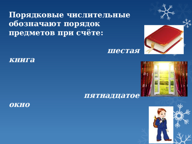 Порядковые числительные обозначают порядок предметов при счёте:  шестая книга     пятнадцатое окно      двадцать пятый ученик 