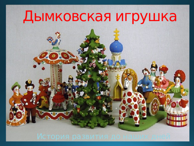 Дымковская игрушка История развития до наших дней 