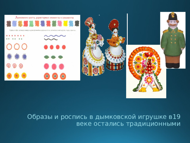 Образы и роспись в дымковской игрушке в19 веке остались традиционными 