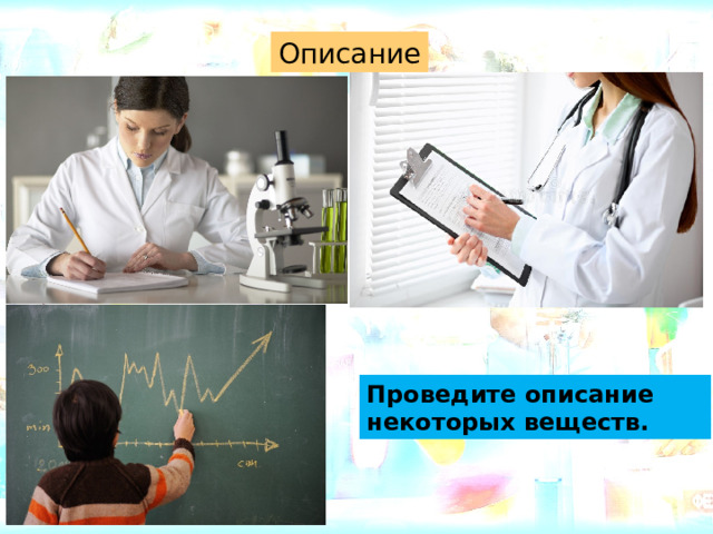Описание Проведите описание некоторых веществ. 