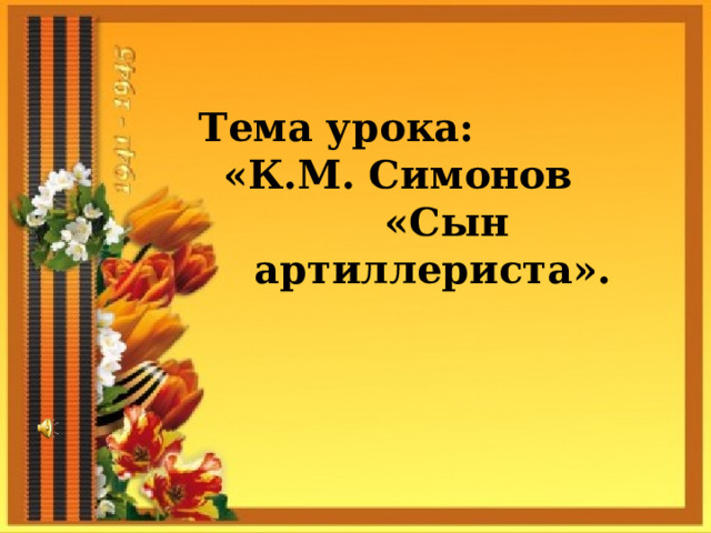 Тема урока: «К.М. Симонов «Сын артиллериста». 