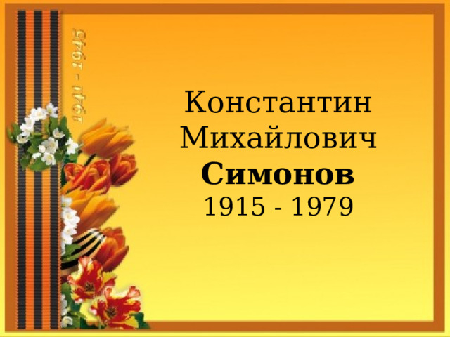 Константин Михайлович Симонов 1915 - 1979 