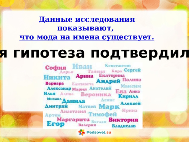 Данные исследования показывают,  что мода на имена существует.   Моя гипотеза подтвердилась 