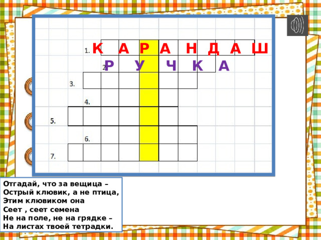 К А Р А Н Д А Ш Р У Ч К А Отгадай, что за вещица – Острый клювик, а не птица, Этим клювиком она  Сеет , сеет семена Не на поле, не на грядке – На листах твоей тетрадки. 