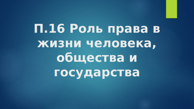 П.16 Роль права в жизни человека, общества и государства 