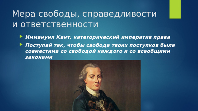 Мера свободы, справедливости и ответственности Иммануил Кант, категорический императив права Поступай так, чтобы свобода твоих поступков была совместима со свободой каждого и со всеобщими законами 