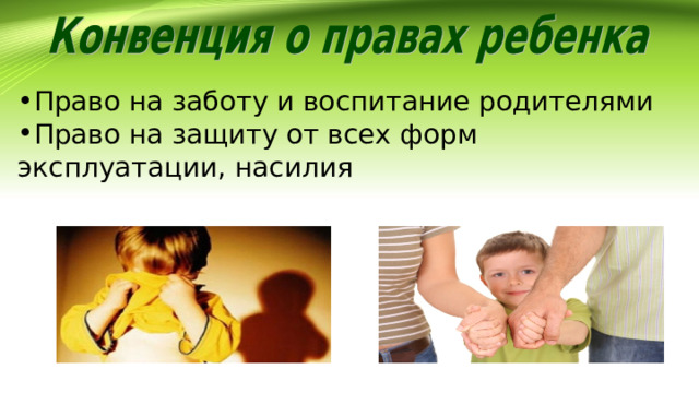 Право на заботу и воспитание родителями Право на защиту от всех форм эксплуатации, насилия 