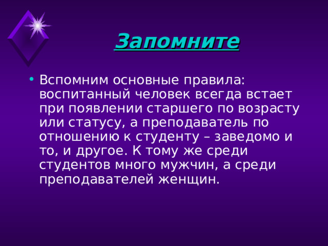 Запомните Вспомним основные правила: воспитанный человек всегда встает при появлении старшего по возрасту или статусу, а преподаватель по отношению к студенту – заведомо и то, и другое. К тому же среди студентов много мужчин, а среди преподавателей женщин.   