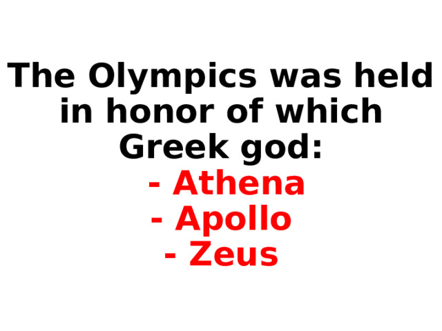The Olympics was held in honor of which Greek god:  - Athena  - Apollo  - Zeus 
